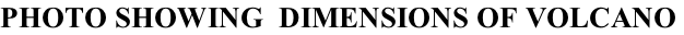 PHOTO SHOWING  DIMENSIONS OF VOLCANO