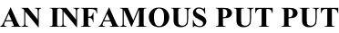AN INFAMOUS PUT PUT